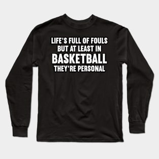 Life's full of fouls, but at least in Basketball, they're personal Long Sleeve T-Shirt